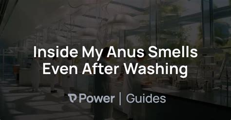 I say this because if you do have scarring it could be the cause. . My anus smells even after washing